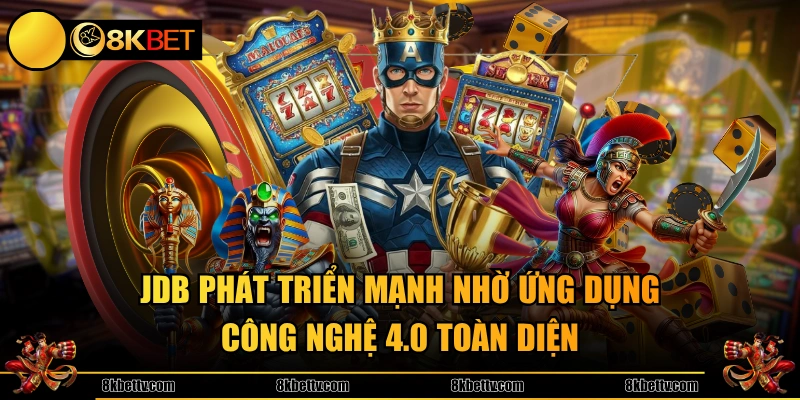 JDB phát triển mạnh nhờ ứng dụng công nghệ 4.0 toàn diện