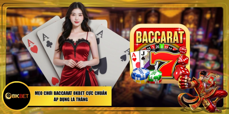 Mẹo Chơi Baccarat 8KBET Cực Chuẩn, Áp Dụng Là Thắng