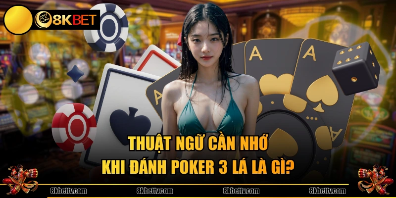 Thuật ngữ cần nhớ khi đánh Poker 3 lá là gì?